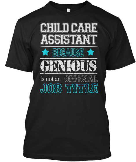 Child Care Assistant Because Genious Is Not An Official Job Title Black T-Shirt Front