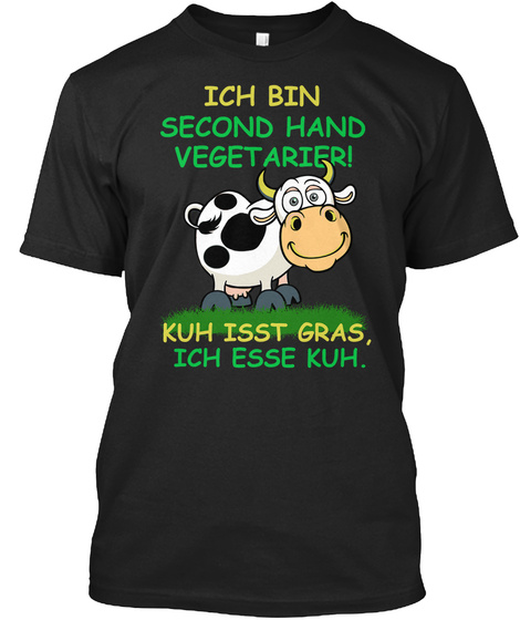 Ich Bin Second Hand Vegetarier Kuh Isst Gras Ich Esse Kuh Black T-Shirt Front