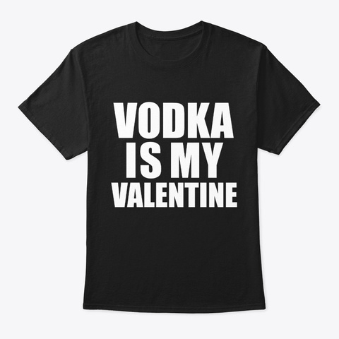 Vodka Is My Valentine Anti Love Black T-Shirt Front