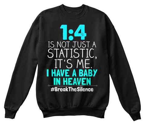 1:4 Is Not Just A Statistics,It's Me. I Have A Baby In Heaven #Breaktgesilence Black T-Shirt Front