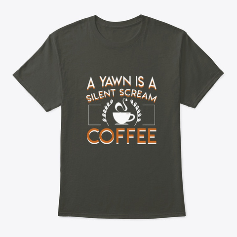 A Yawn Is Silent Scream Coffee Addiction Smoke Gray T-Shirt Front