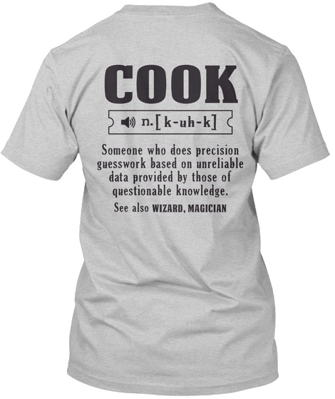Cook Someone Who Does Precision Guess Work Based On Unreliable Data Provided By Those Of Questionable Knowledge See... Light Steel T-Shirt Back