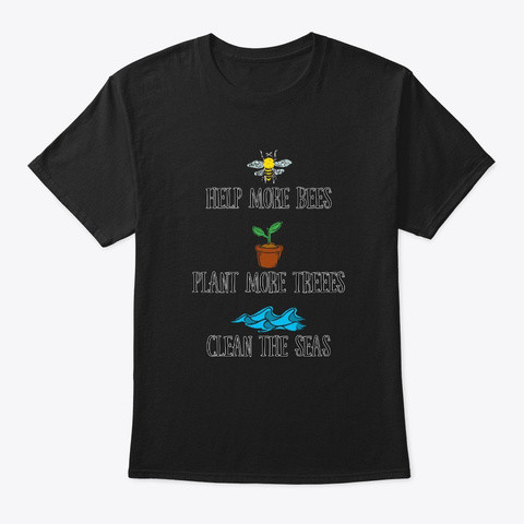 Help More Bees Plant More Trees Clean Th Black T-Shirt Front