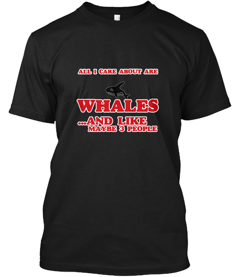 All I Care About Are Whales Black T-Shirt Front