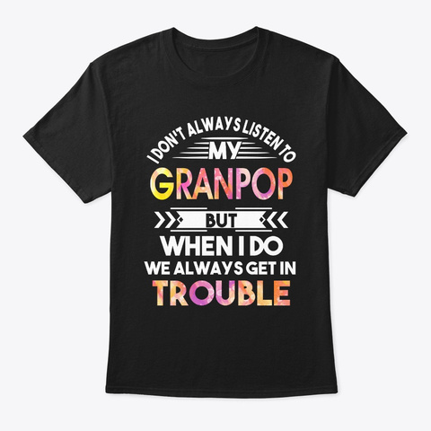 Don't Always Listen To My Granpop But Black T-Shirt Front