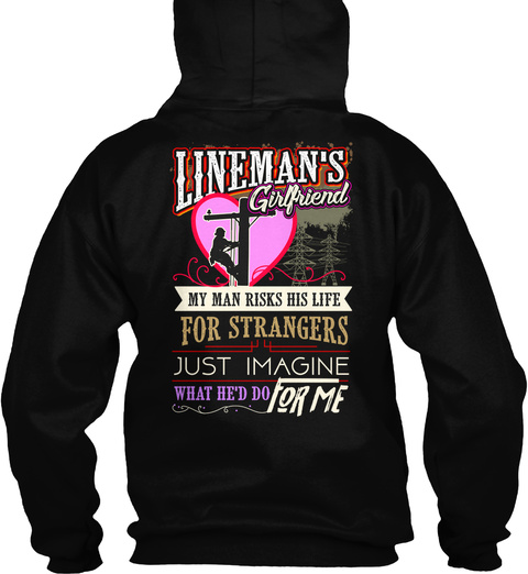 Linemans Girlfriend My Man Risks His Life For Strangers Just Imagine What Hed Do For Me Black T-Shirt Back