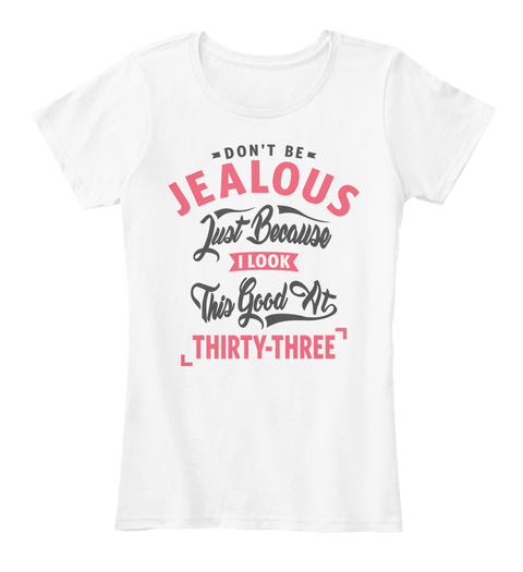 Don’t Be Jealous   33rd Birthday White T-Shirt Front