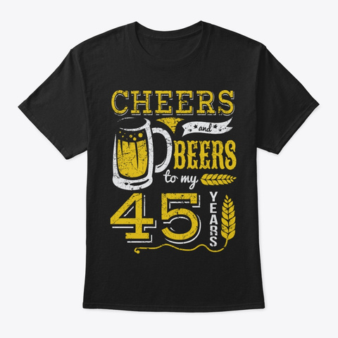 Cheers And Beers 45th Birthday Gift Idea Black T-Shirt Front