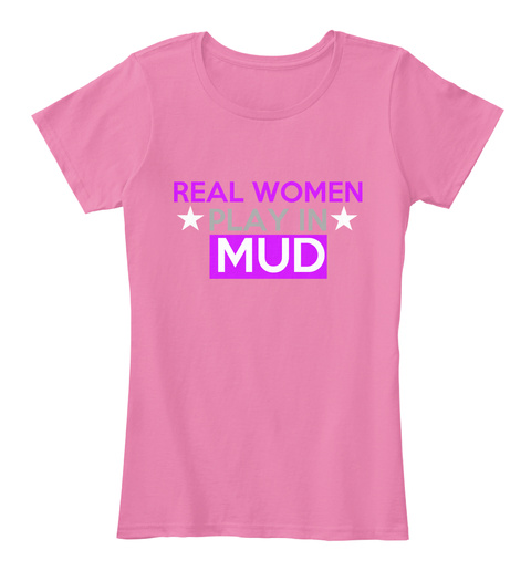 Real Women Play In Mud True Pink T-Shirt Front