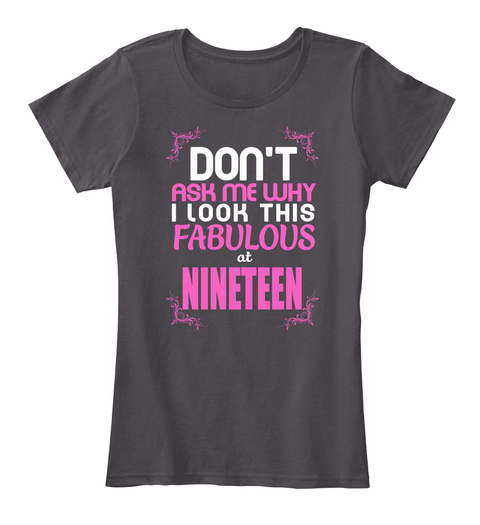 Dont Ask Me Why I Look This Fabulous At Nineteen Heathered Charcoal  T-Shirt Front