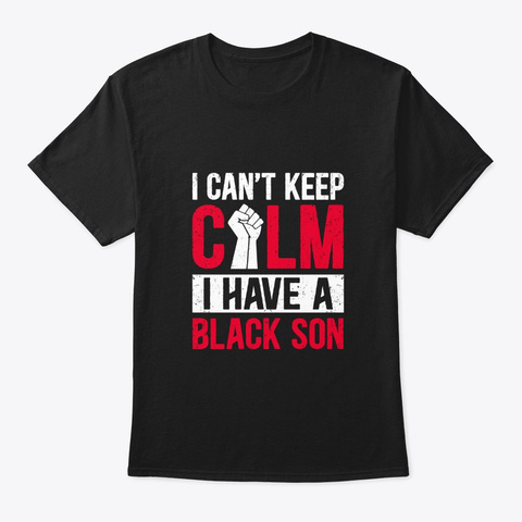 Can't Keep Calm I Have Black A Son Black T-Shirt Front