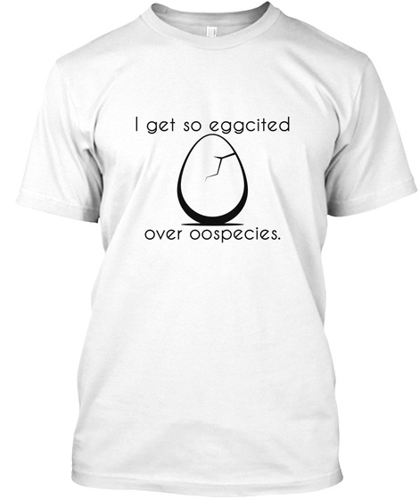 I Get So Eggcited Over Oospecies White T-Shirt Front