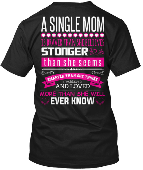 A Single Mom Is Braver Than She Believes Stonger Than She Seems Smarter Than She Thinks And Loved More Than She Will... Black T-Shirt Back