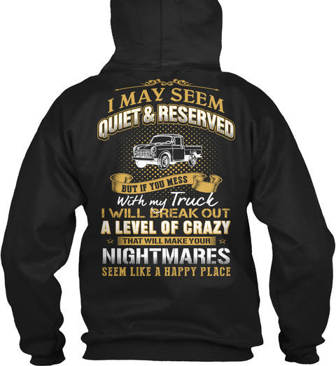 I May Seem Quiet & Reserved But If You Mess With My Truck I Will Break Out A Level Of Crazy That Will Make Your... Black T-Shirt Back