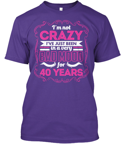 Im Not Crazy Ive Just Been In A Very Bad Mood For 40 Years Purple T-Shirt Front