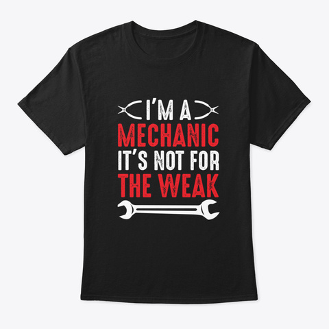 I'm A Mechanic It's Not For The Weak Black T-Shirt Front