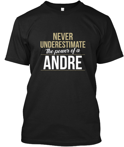 Never Underestimate The Power Of A Andre Black T-Shirt Front
