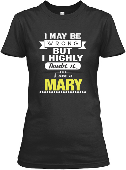I May Be Wrong But I Highly Doubt It.I Am A Mary Black T-Shirt Front