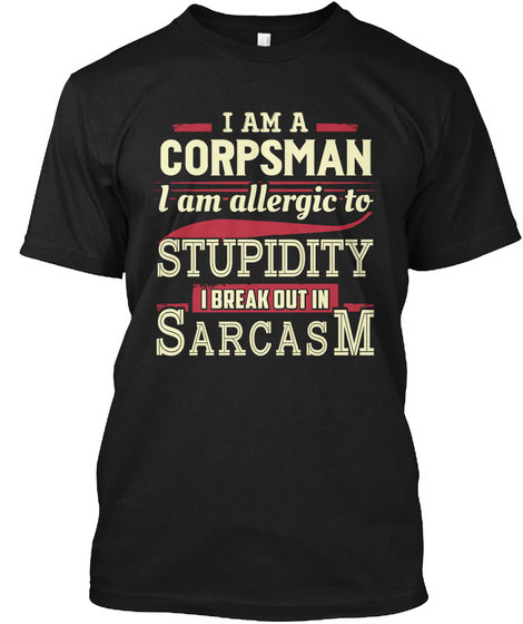 I Am A Corpsman I Am Allergic To Stupidity I Breakout In Sarcasm Black T-Shirt Front