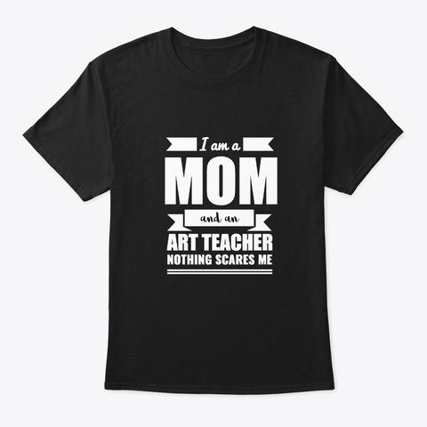 Mom Art Teacher Nothing Scares Me Mama Black T-Shirt Front