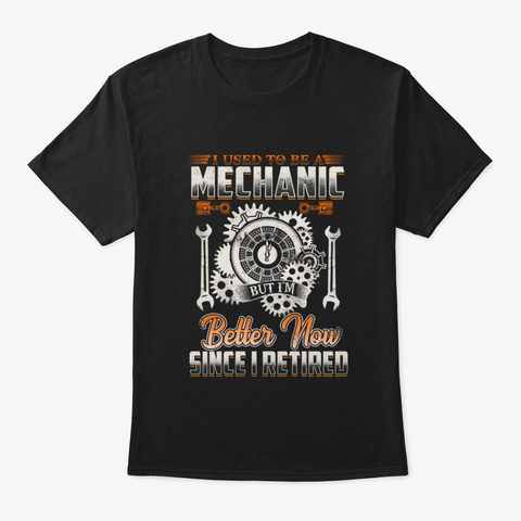 I Used To Be Mechanic Better Now Since I Black T-Shirt Front