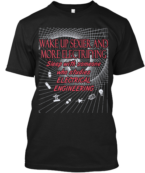 Wake Up Sexier And More Electrifying Sleep With Someone Who Studies Electrical Engineering  Black T-Shirt Front