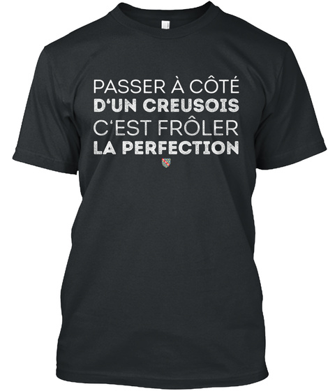 Passer A Cote Dun Creusois Cest Froler La Perfection Black T-Shirt Front