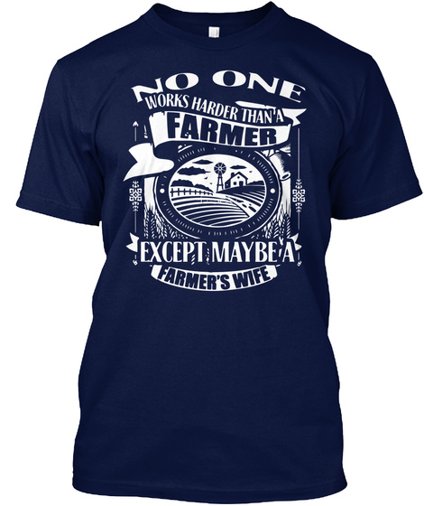 No One Works Harder Than A Farmer Except Maybe A Farmer's Wife Navy T-Shirt Front