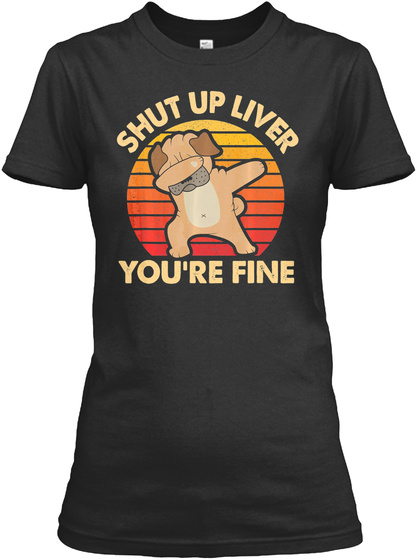 Retro Shut Up Liver Youre Fine Pug Dabbi Shirts