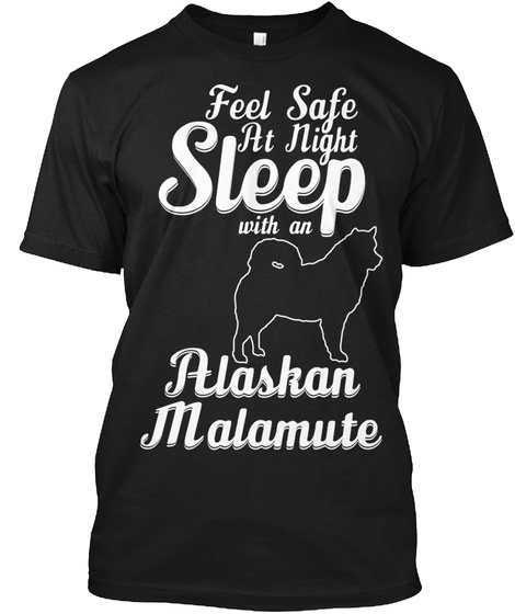 Feel Safe At Night Sleep With An Alaskan Malamute Black T-Shirt Front