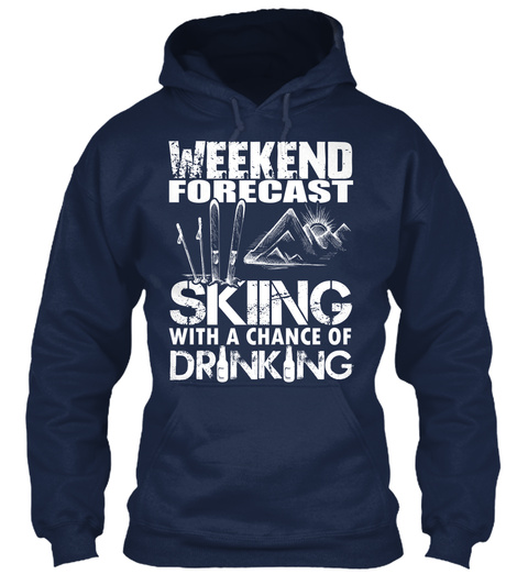 Weekend Forecast Skiing With A Chance Of Drinking  Oxford Navy Kaos Front