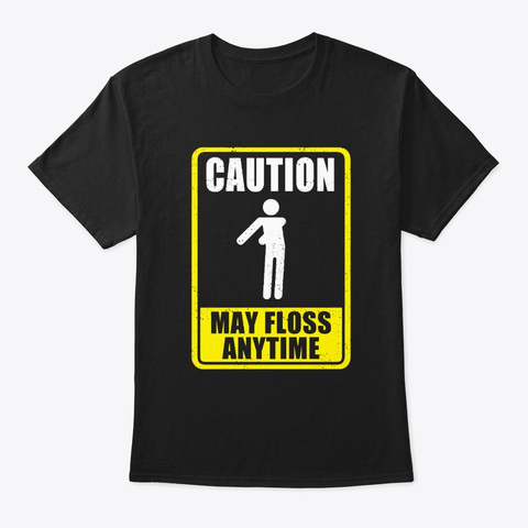 Caution May Floss Anytime Floss Dance  Black T-Shirt Front