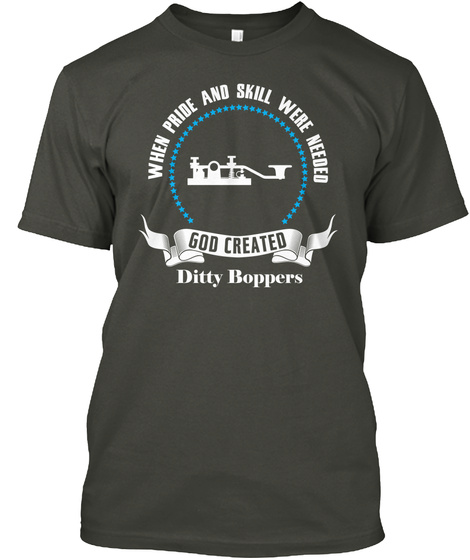 When Pride And Skill Were Needed God Created Ditty Boppers Smoke Gray T-Shirt Front