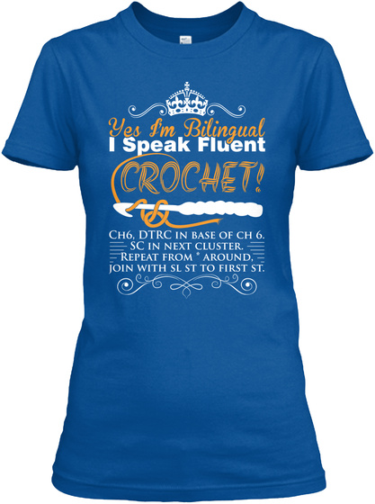 Yes Im Bilingual I Speak Fluent Ch6. Dtrc In Base Of Ch6. Sc In Next Cluster. Repeat From * Around. Join With Sl St... Royal T-Shirt Front