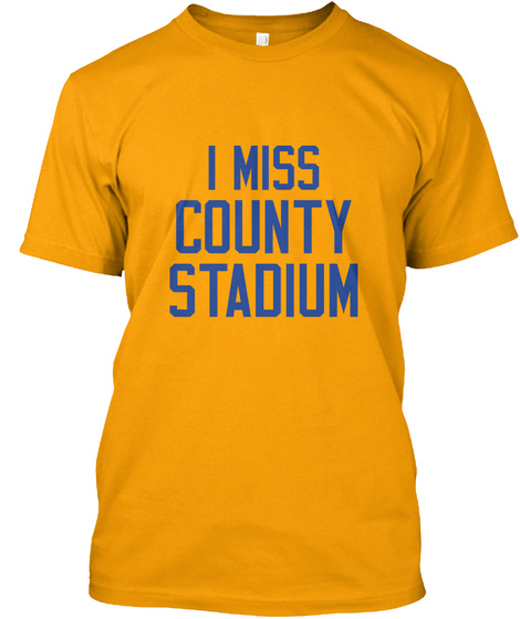 I Miss County Stadium Gold T-Shirt Front