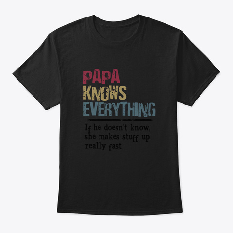 Papa Knows Everything If She Doesn't Kno Black T-Shirt Front