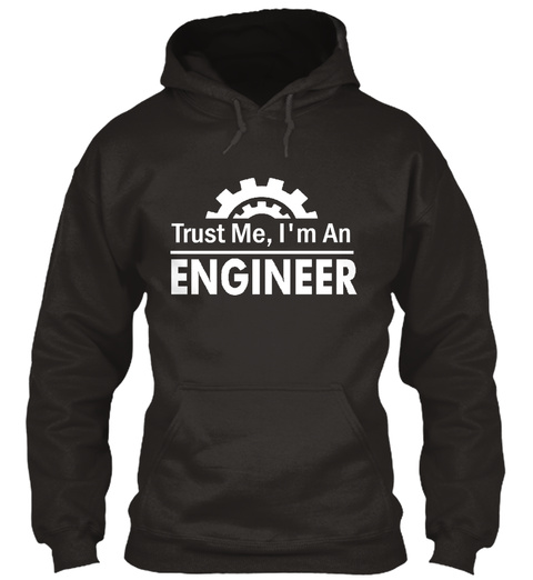 Trust Me, I'm An Engineer Engineer N. [En~ Juh~Neer]  A Person Who  Solves  Problems That You Did Not Know Existed,... Jet Black T-Shirt Front