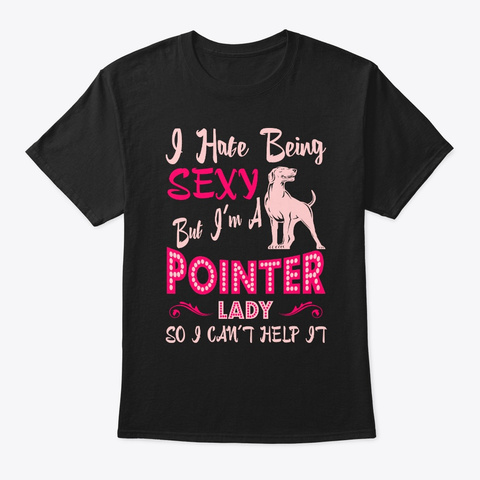 Hate Being Sexy Pointer Dog Lady Black T-Shirt Front