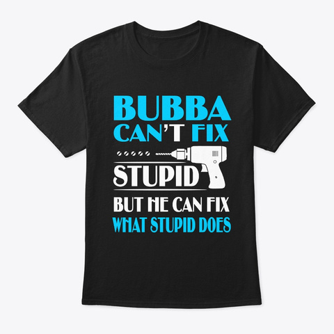 If Bubba Can Fix All Gift For Dad Dad Black T-Shirt Front
