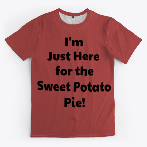 I'm Just Here For The Sweet Potato Pie! Burgundy T-Shirt Front