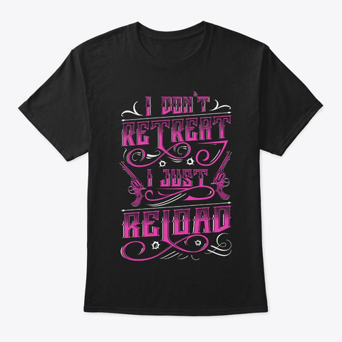 I Don't Retreat   I Just Reload Black T-Shirt Front