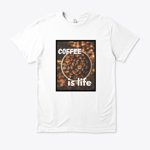 Coffee Is Life White T-Shirt Front