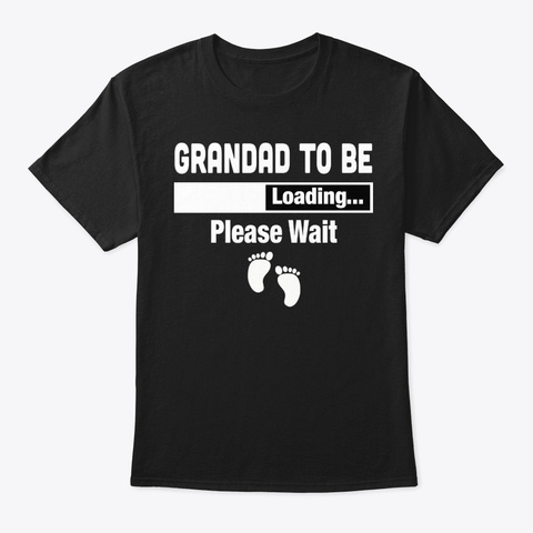 Grandad To Be Loading Please Wait Shirt Black T-Shirt Front