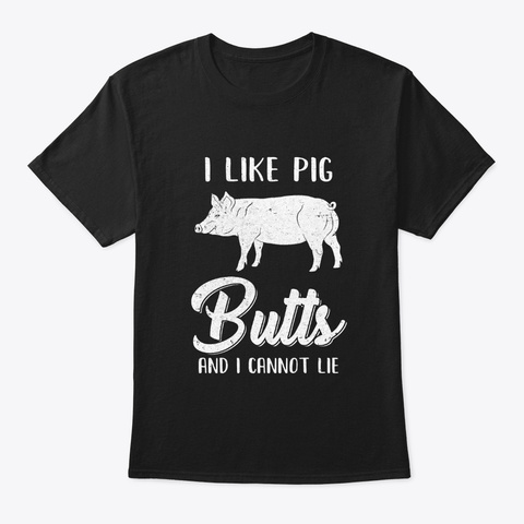 I Like Pig Butts And I Cannot Lie Black T-Shirt Front