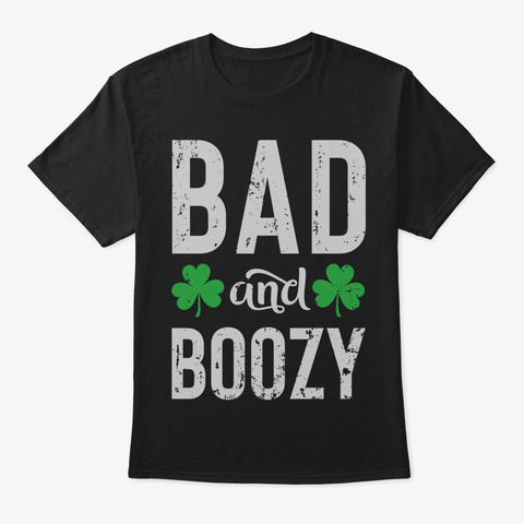 Bad And Boozy T Shirt St Patricks Day Me Black T-Shirt Front