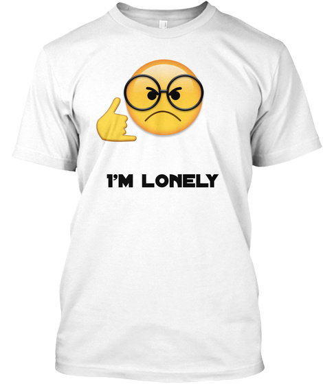 I'm Lonely White T-Shirt Front