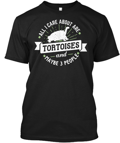 All I Care About Are Tortoises And Maybe 3 People Black T-Shirt Front