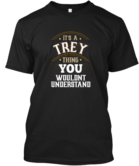 It's A Trey Thing You Wouldn't Understand Black T-Shirt Front