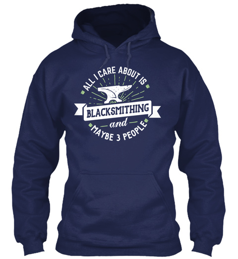 All I Care About Is Blacksmithing And Maybe 3 People Navy T-Shirt Front