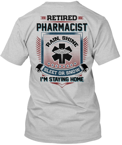 Retired Pharmacist Rain, Shine Sleet Or Snow I'm Staying Home Light Steel T-Shirt Back